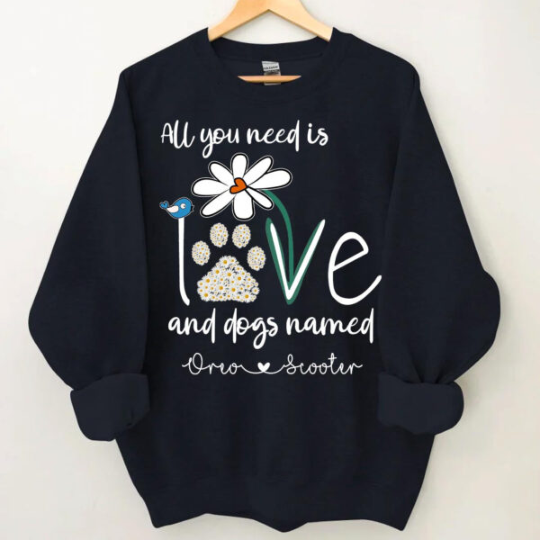 all you need is love and dogs named custom sweatshirt shirt 1.jpg