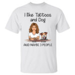 i like tattoos and dog and maybe 3 people personalized t shirt 1.jpg