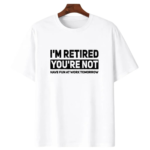 I m Retired You re Not t shirt.png