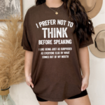 I Prefer Not To Think Before Speaking T Shirt.png