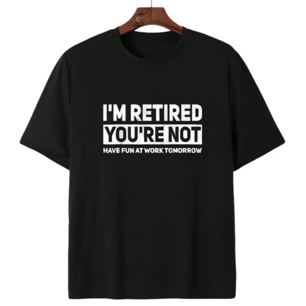 I m Retired You re Not t shirt.png